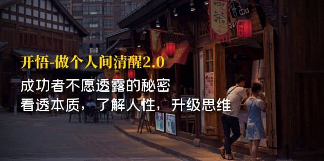开·悟-做个人间·清醒2.0 成功者不透露的秘密 看透本质 了解人性 升级思维-疯来资源