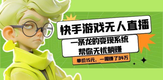 快手游戏无人直播：一条龙的变现系统帮你无忧躺赚  单价15元，一周赚了34万-疯来资源