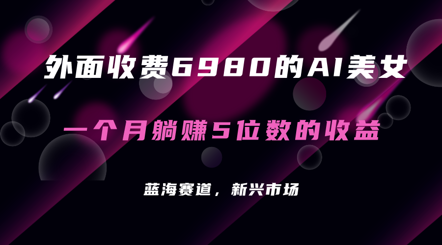 外面收费6980的AI美女项目！每月躺赚5位数收益（教程+素材+工具）-疯来资源