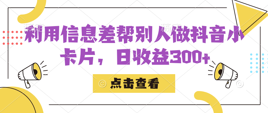 利用信息查帮别人做抖音小卡片，日收益300+-疯来资源