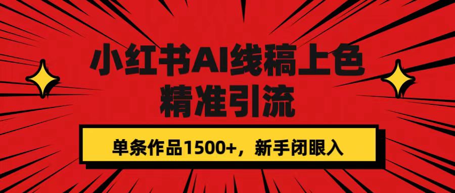 小红书AI线稿上色，精准引流，单条作品变现1500+，新手闭眼入-疯来资源
