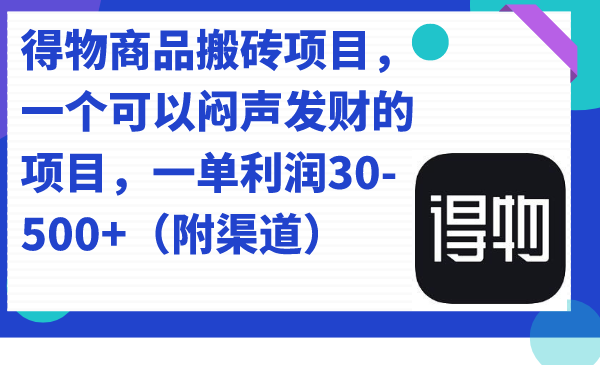 得物商品搬砖项目，一个可以闷声发财的项目，一单利润30-500+（附渠道）-疯来资源