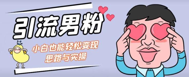 引流男粉+小白也能暴力变现的思路与实操【揭秘】-疯来资源