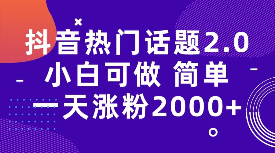 抖音热门话题玩法2.0，一天涨粉2000+（附软件+素材）-疯来资源