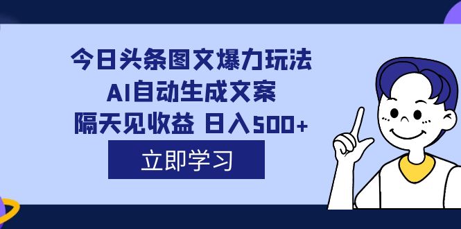 外面收费1980的今日头条图文爆力玩法,AI自动生成文案，隔天见收益 日入500+-疯来资源