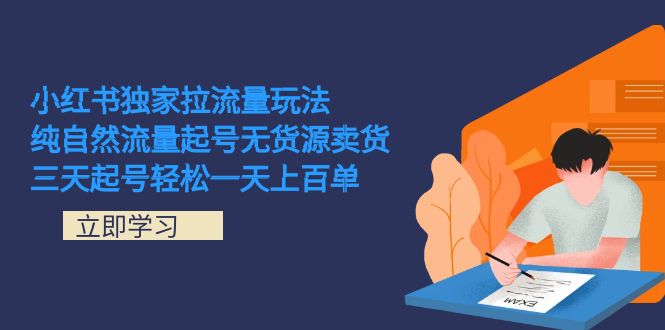 小红书独家拉流量玩法，纯自然流量起号无货源卖货 三天起号轻松一天上百单-疯来资源