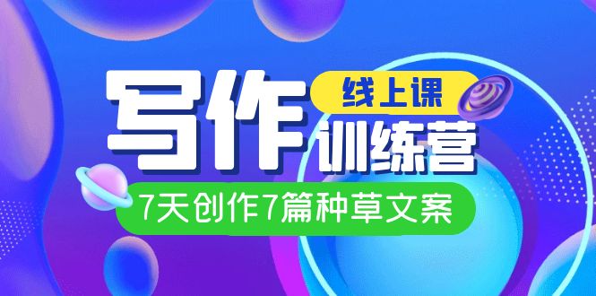 线上创作写作训练营，7天创作7篇种草文案（7节直播课）-疯来资源