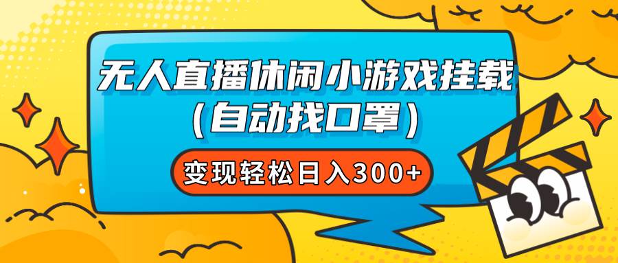 无人直播休闲小游戏挂载（自动找口罩）变现轻松日入300+-疯来资源