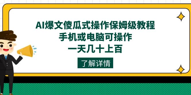 AI爆文傻瓜式操作保姆级教程，手机或电脑可操作，一天几十上百！-疯来资源