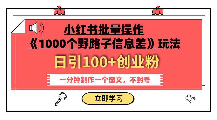 小红书批量操作《1000个野路子信息差》玩法 日引100+创业粉 一分钟一个图文-疯来资源