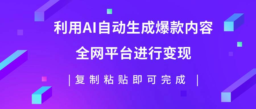 利用AI批量生产出爆款内容，全平台进行变现，复制粘贴日入500+-疯来资源