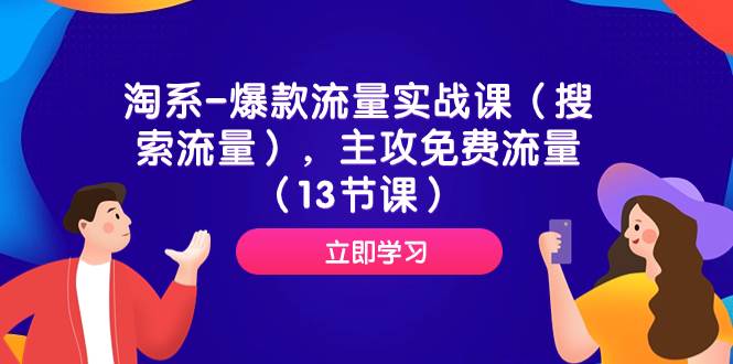 淘系-爆款流量实战课（搜索流量），主攻免费流量（13节课）-疯来资源