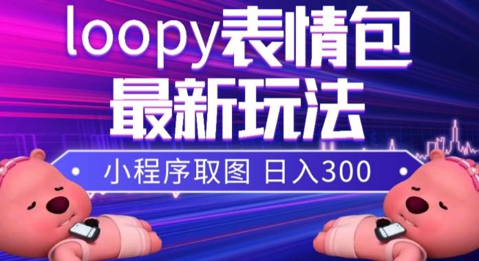 小狸猫loopy表情包小程序取图玩法，最新出的表情包素材-疯来资源