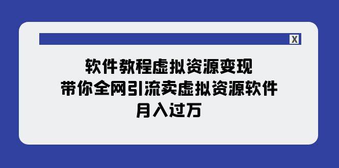 软件教程虚拟资源变现：带你全网引流卖虚拟资源软件，月入过万（11节课）-疯来资源