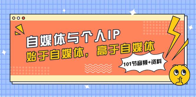 自媒体与个人IP，始于自媒体，高于自媒体（101节音频+资料）-疯来资源