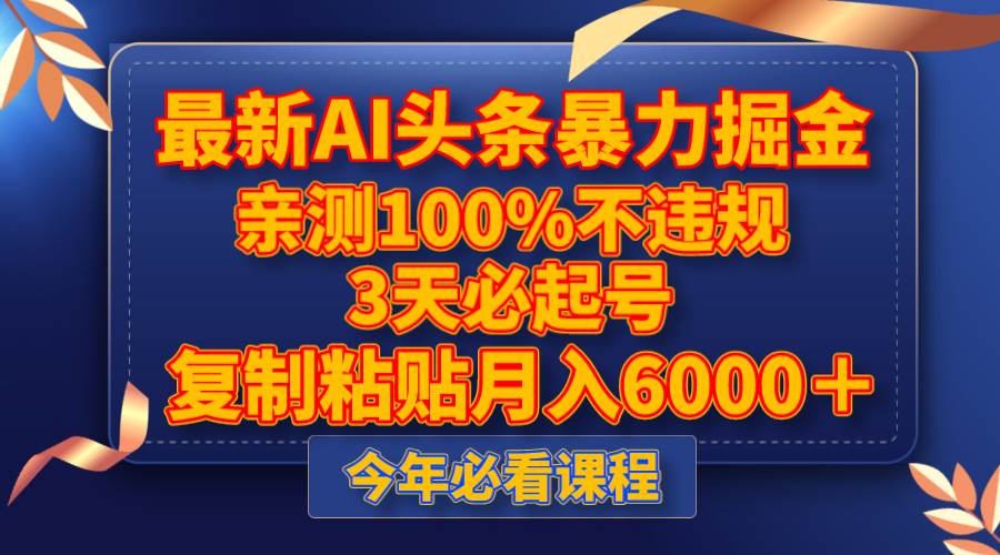 最新AI头条暴力掘金，3天必起号，亲测100%不违规，复制粘贴月入6000＋-疯来资源