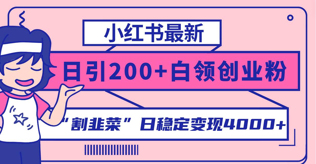 小红书最新日引200+创业粉”割韭菜“日稳定变现4000+实操教程！-疯来资源