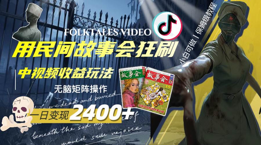 一天变现2400+，用民间故事会狂刷中视频播放收益玩法，无脑矩阵操作-疯来资源