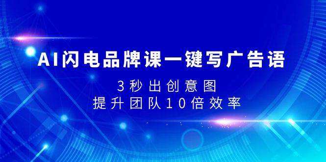 AI闪电品牌课一键写广告语，3秒出创意图，提升团队10倍效率-疯来资源