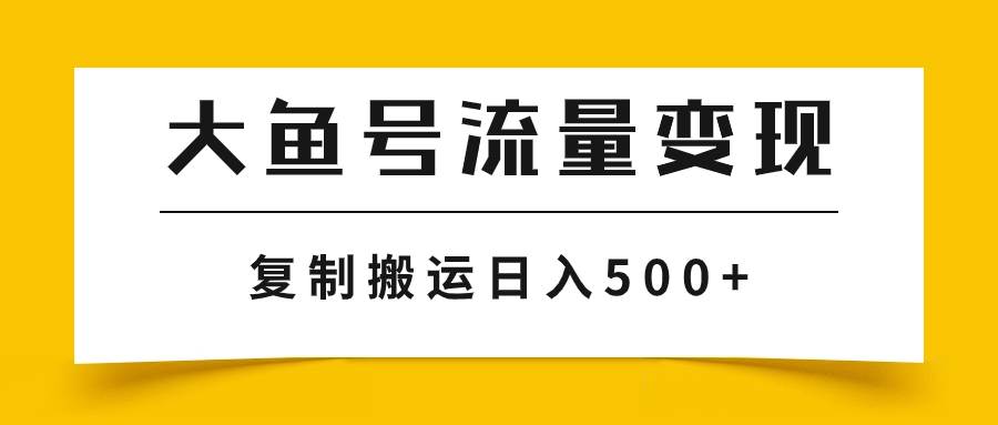 大鱼号流量变现玩法，播放量越高收益越高，无脑搬运复制日入500+-疯来资源
