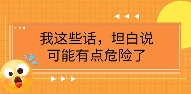 某公众号付费文章《我这些话，坦白说，可能有点危险了》-疯来资源