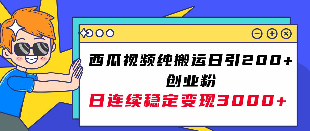 西瓜视频纯搬运日引200+创业粉，日连续变现3000+实操教程！-疯来资源