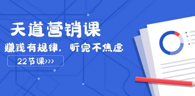 天道-营销课2023，赚钱有规律，听完不焦虑（22节课）-疯来资源