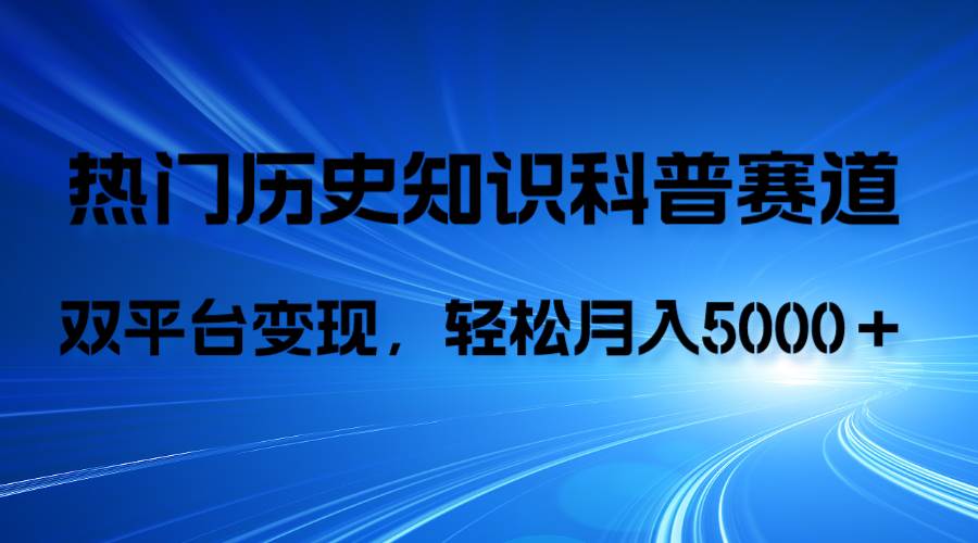 历史知识科普，AI辅助完成作品，抖音视频号双平台变现，月收益轻5000＋-疯来资源