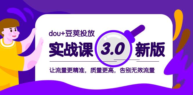 dou+豆荚投放实战课3.0新版，让流量更精准，质量更高，告别无效流量-疯来资源