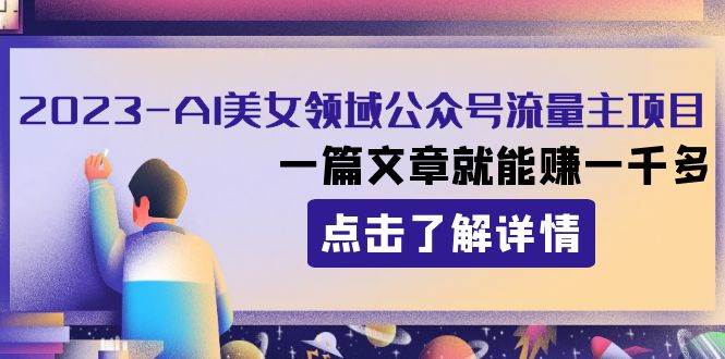 2023AI美女领域公众号流量主项目：一篇文章就能赚一千多-疯来资源
