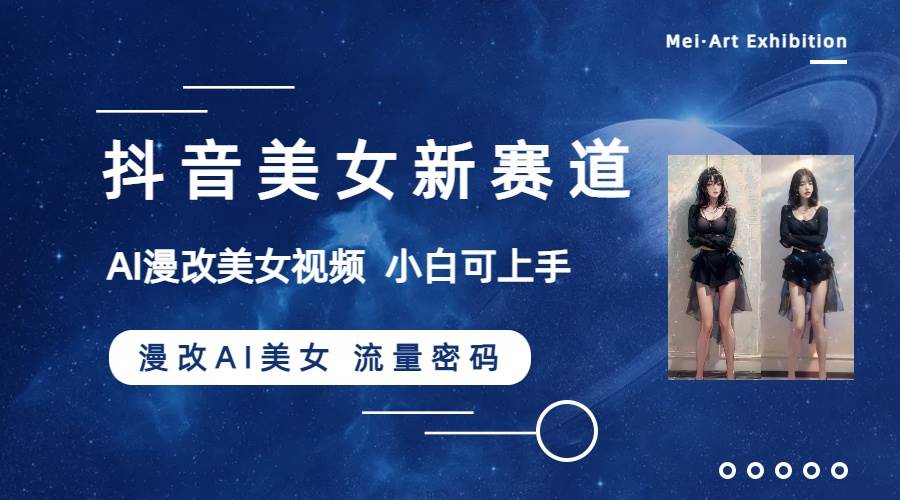 抖音美女新赛道-漫改AI美女流量密码，5分钟制作视频，新手一周涨万粉-疯来资源