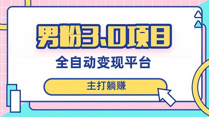 男粉3.0项目，日入1000+！全自动获客渠道，当天见效，新手小白也能简单操作-疯来资源