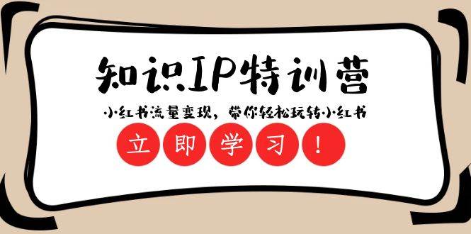 知识IP特训营 ：小红书-流量变现，带你轻松玩转小红书（23节视频课）-疯来资源