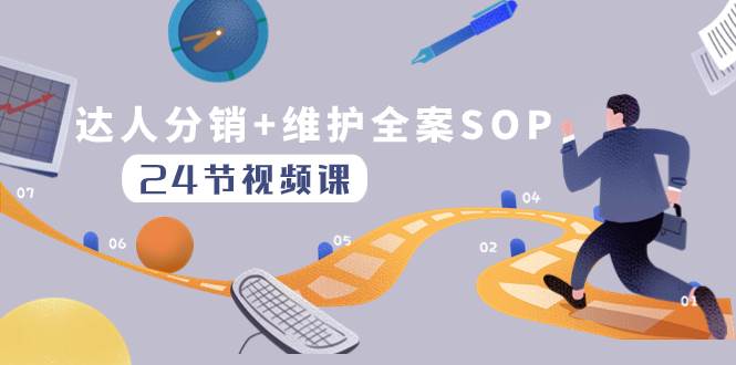 达人分销+维护全案SOP实操运营，快速做好达人分发和达人维护（24节课）-疯来资源