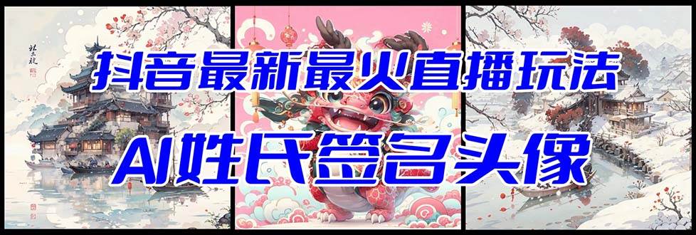 抖音最新最火Ai姓氏签名头像直播玩法（含开播视频教程+头像AI自动生成软件)-疯来资源