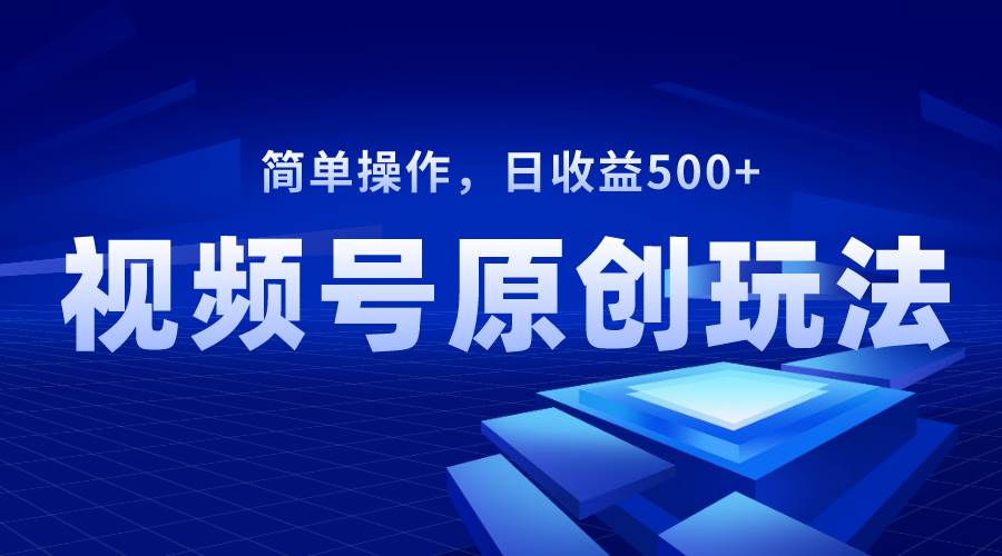 视频号原创视频玩法，日收益500+-疯来资源