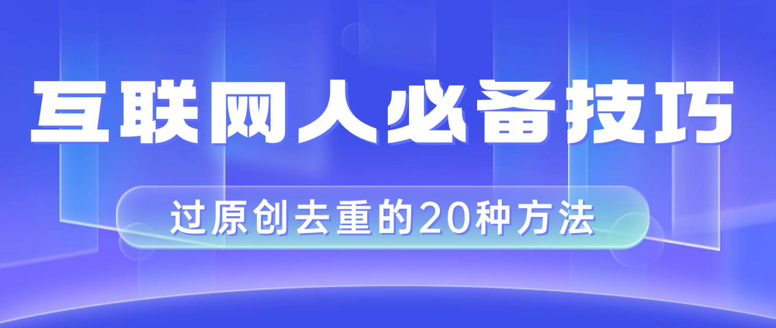 互联网人的必备技巧，剪映视频剪辑的20种去重方法，小白也能通过二创过原创-疯来资源