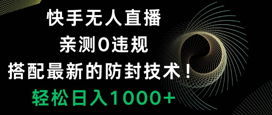 快手无人直播，0违规，搭配最新的防封技术！轻松日入1000+-疯来资源