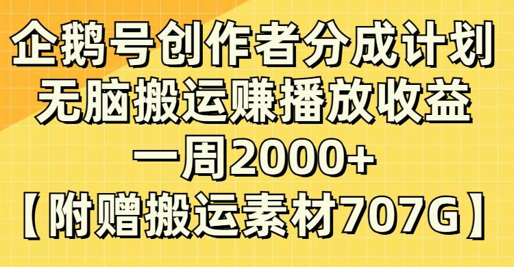 企鹅号创作者分成计划，无脑搬运赚播放收益，一周2000+【附赠无水印直接搬运】-疯来资源