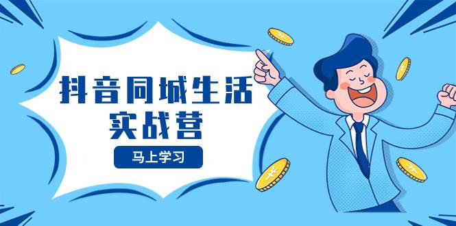 抖音同城生活实战营，抓住抖音本地生活风口，让你的生意逆风翻盘-疯来资源