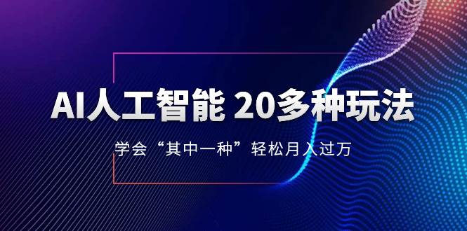 AI人工智能 20多种玩法 学会“其中一种”轻松月入过万，持续更新AI最新玩法-疯来资源