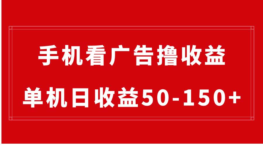 手机简单看广告撸收益，单机日收益50-150+，有手机就能做，可批量放大-疯来资源