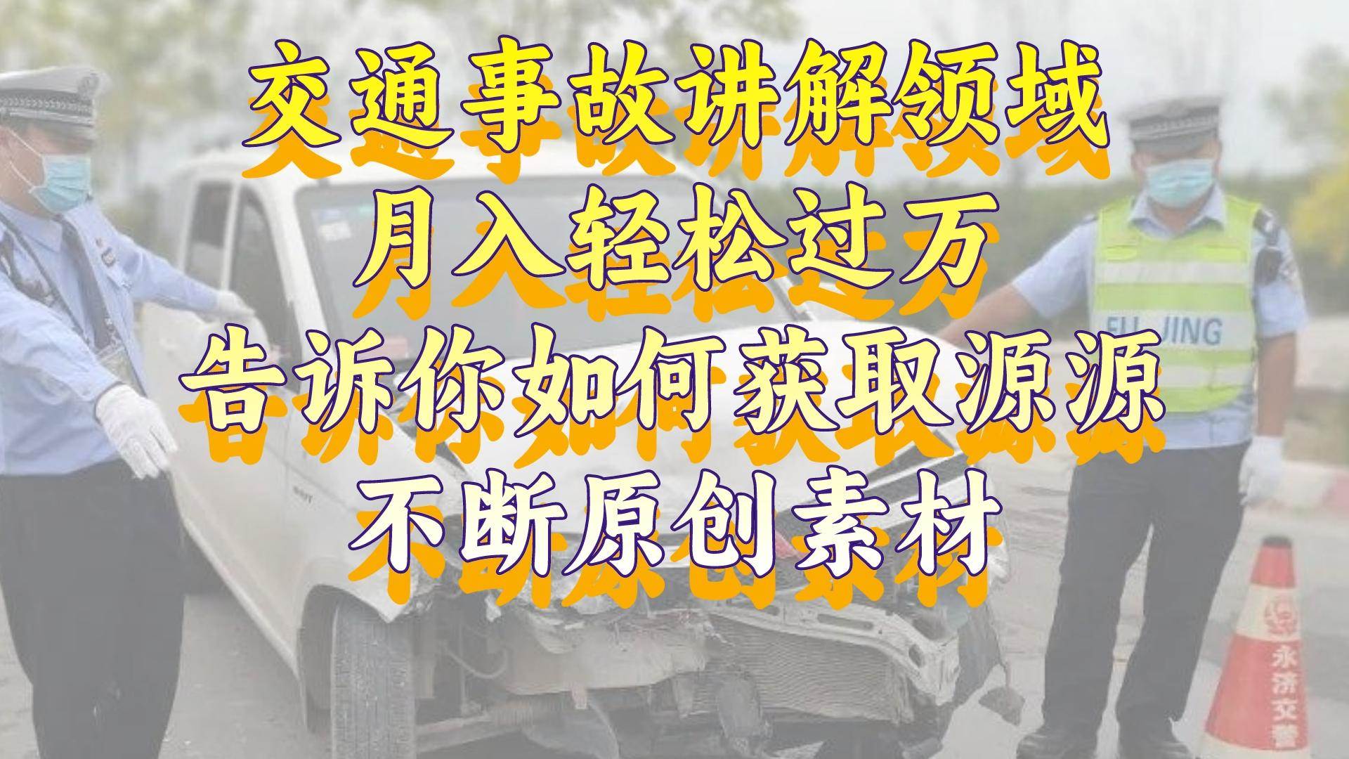 交通事故讲解领域，月入轻松过万，告诉你如何获取源源不断原创素材，视频号中视频收益高-疯来资源