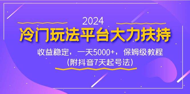2024冷门玩法平台大力扶持，收益稳定，一天5000+，保姆级教程（附抖音7…-疯来资源