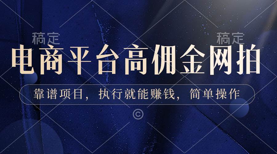 电商平台高佣金网拍，靠谱项目，执行就能赚钱，简单操作-疯来资源