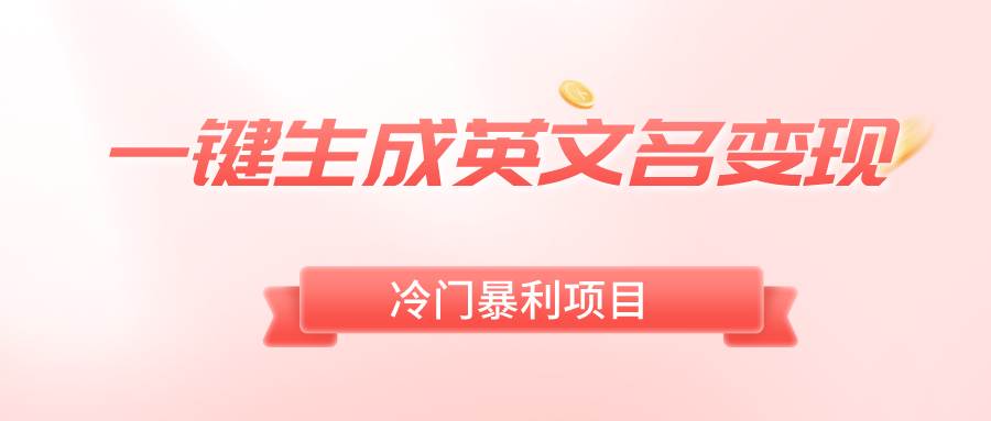 一键生成英文名变现，冷门暴利无门槛，轻松日赚500+-疯来资源