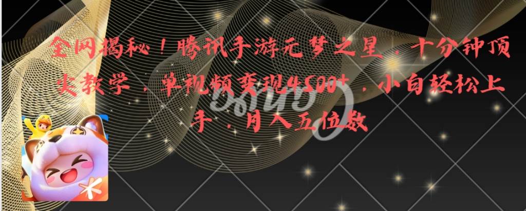 全网揭秘！腾讯手游元梦之星，十分钟顶尖教学，单视频变现4500+月入5位数-疯来资源