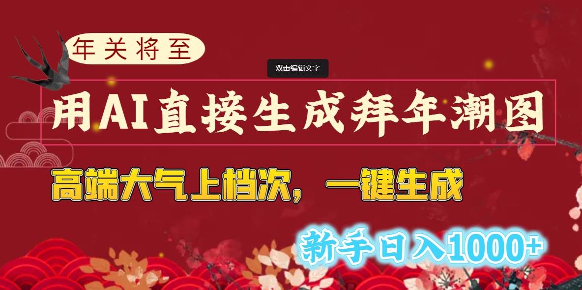 年关将至，用AI直接生成拜年潮图，高端大气上档次 一键生成，新手日入1000+-疯来资源