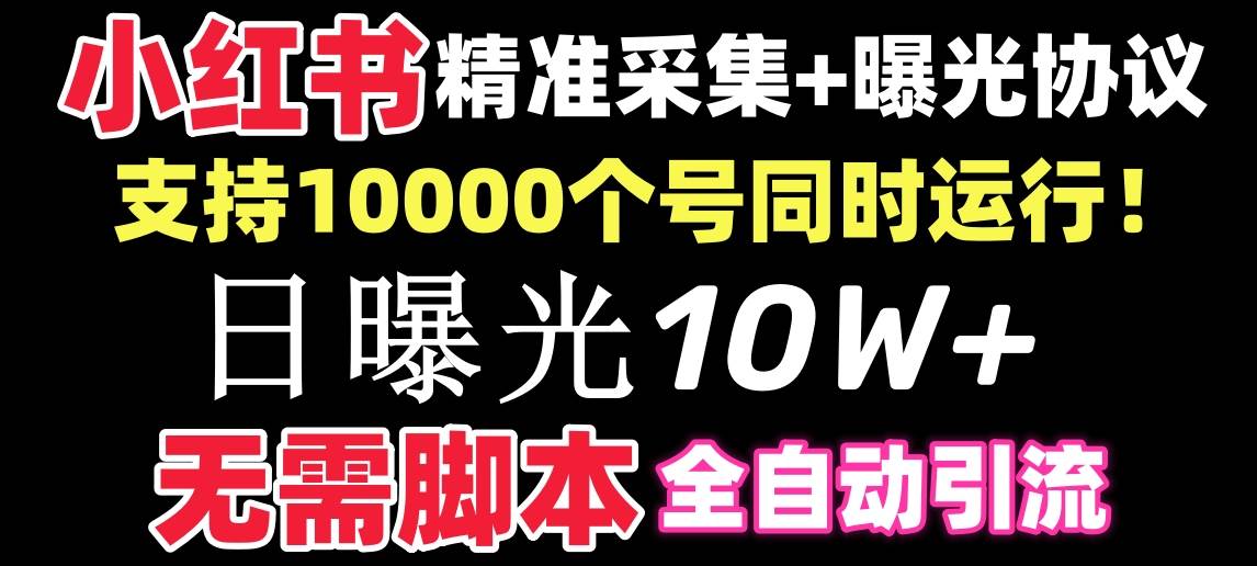 【价值10万！】小红书全自动采集+引流协议一体版！无需手机，支持10000-疯来资源