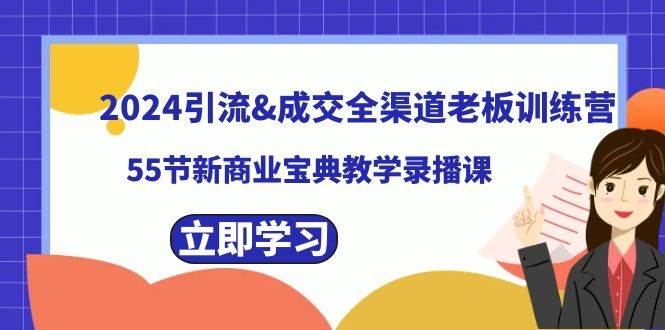 2024引流成交全渠道老板训练营，55节新商业宝典教学录播课-疯来资源